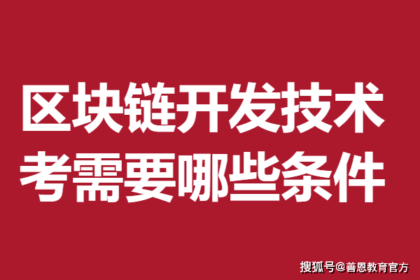 區(qū)塊鏈開發(fā)技術(shù)證書怎么考級(jí) 考區(qū)塊鏈開發(fā)技術(shù)證需要哪些條件